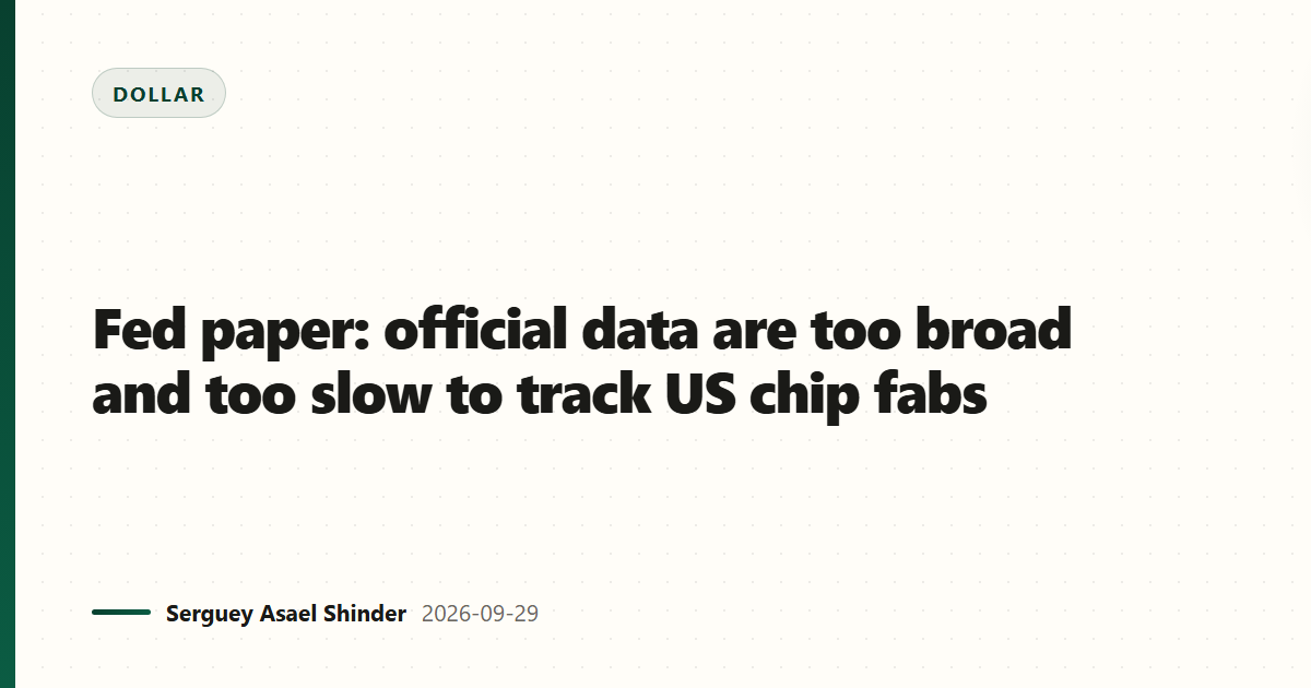 Fed paper: official data are too broad and too slow to track US chip fabs
