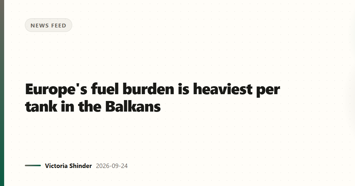 Europe's fuel burden is heaviest per tank in the Balkans