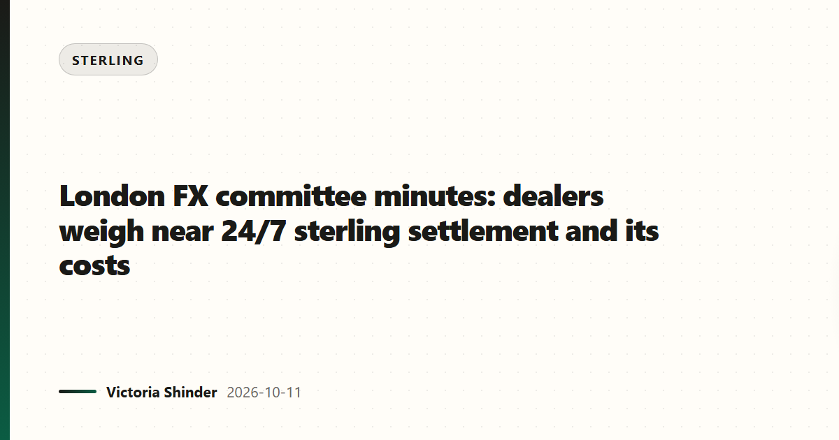 London FX committee minutes: dealers weigh near 24/7 sterling settlement and its costs