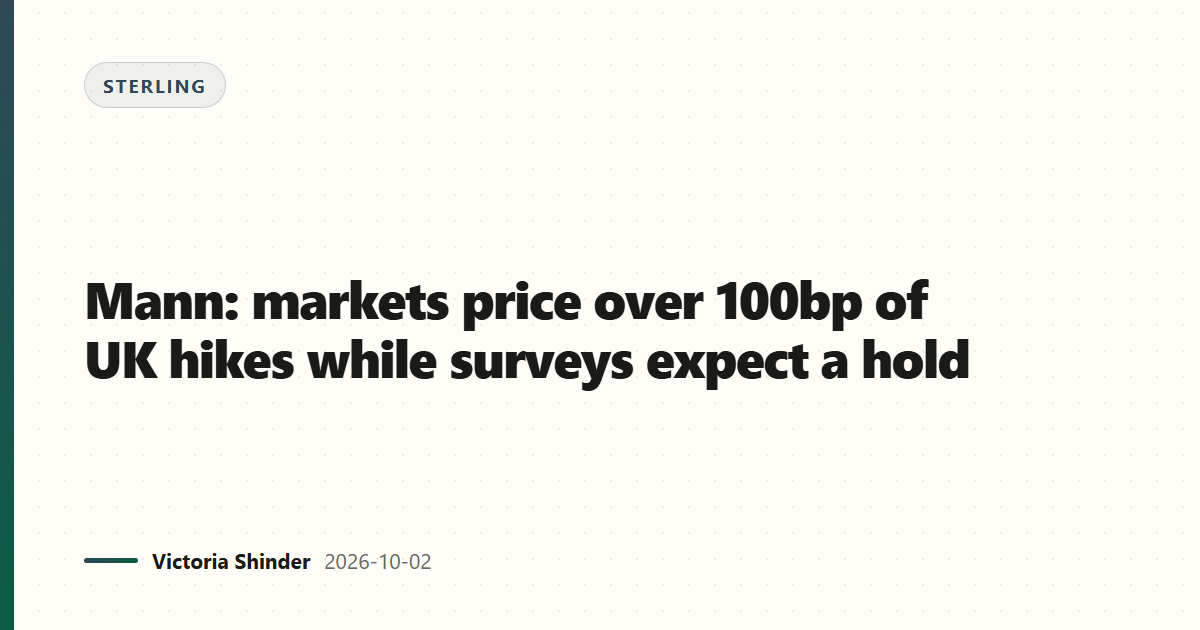 Mann: markets price over 100bp of UK hikes while surveys expect a hold
