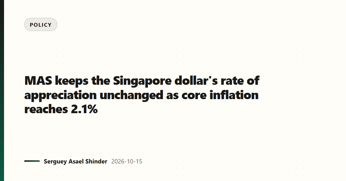 MAS keeps the Singapore dollar's rate of appreciation unchanged as core inflation reaches 2.1%