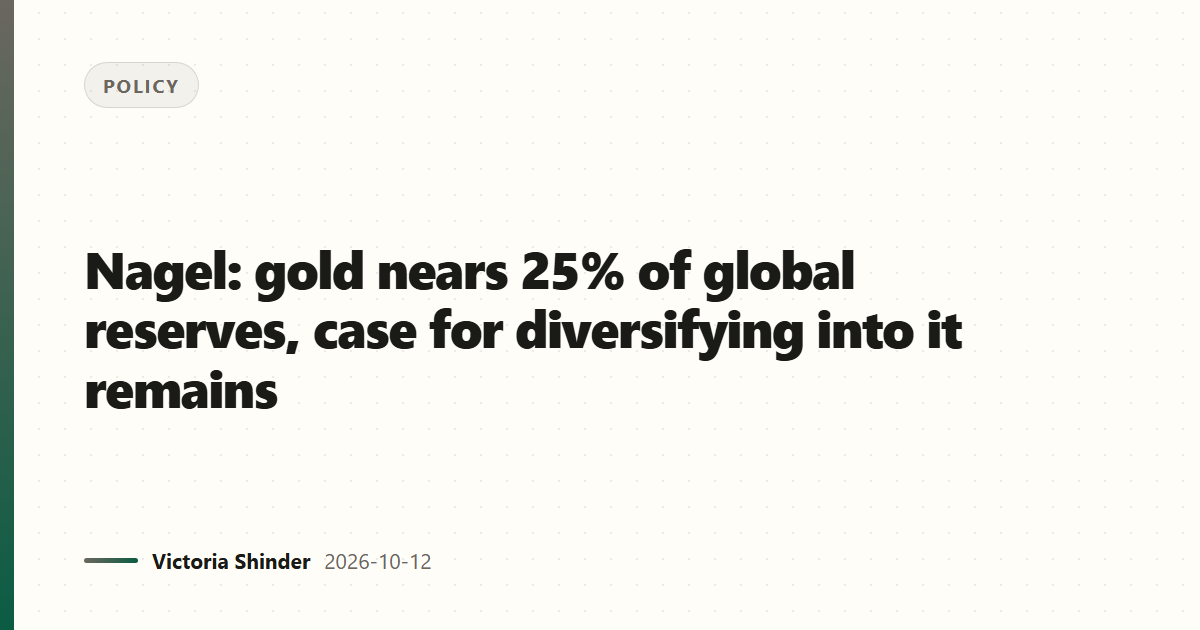 Nagel: gold nears 25% of global reserves, case for diversifying into it remains
