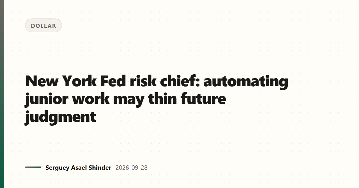 New York Fed risk chief: automating junior work may thin future judgment