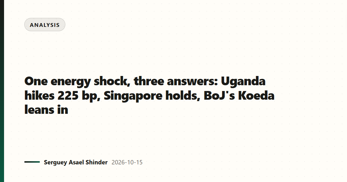 One energy shock, three answers: Uganda hikes 225 bp, Singapore holds, BoJ's Koeda leans in