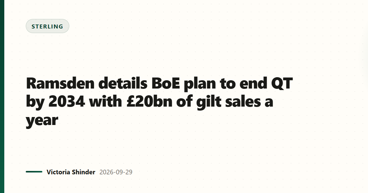 Ramsden details BoE plan to end QT by 2034 with £20bn of gilt sales a year