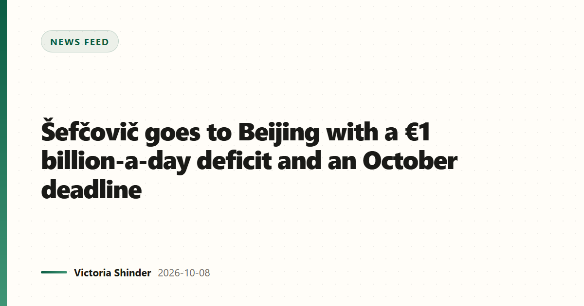 Šefčovič goes to Beijing with a €1 billion-a-day deficit and an October deadline