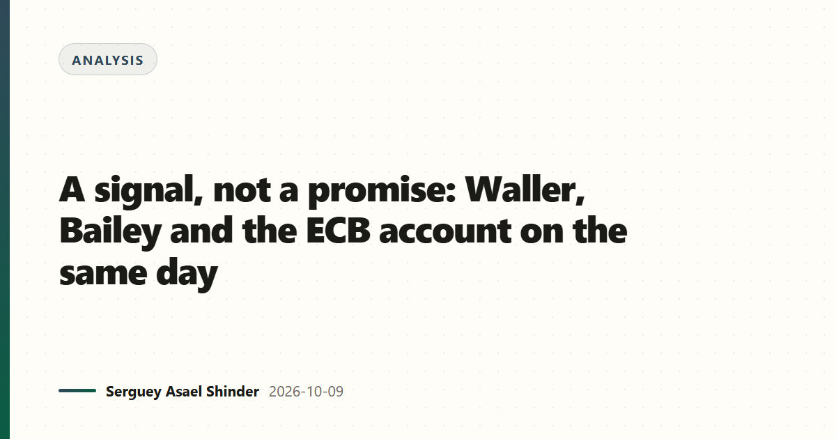 A signal, not a promise: Waller, Bailey and the ECB account on the same day