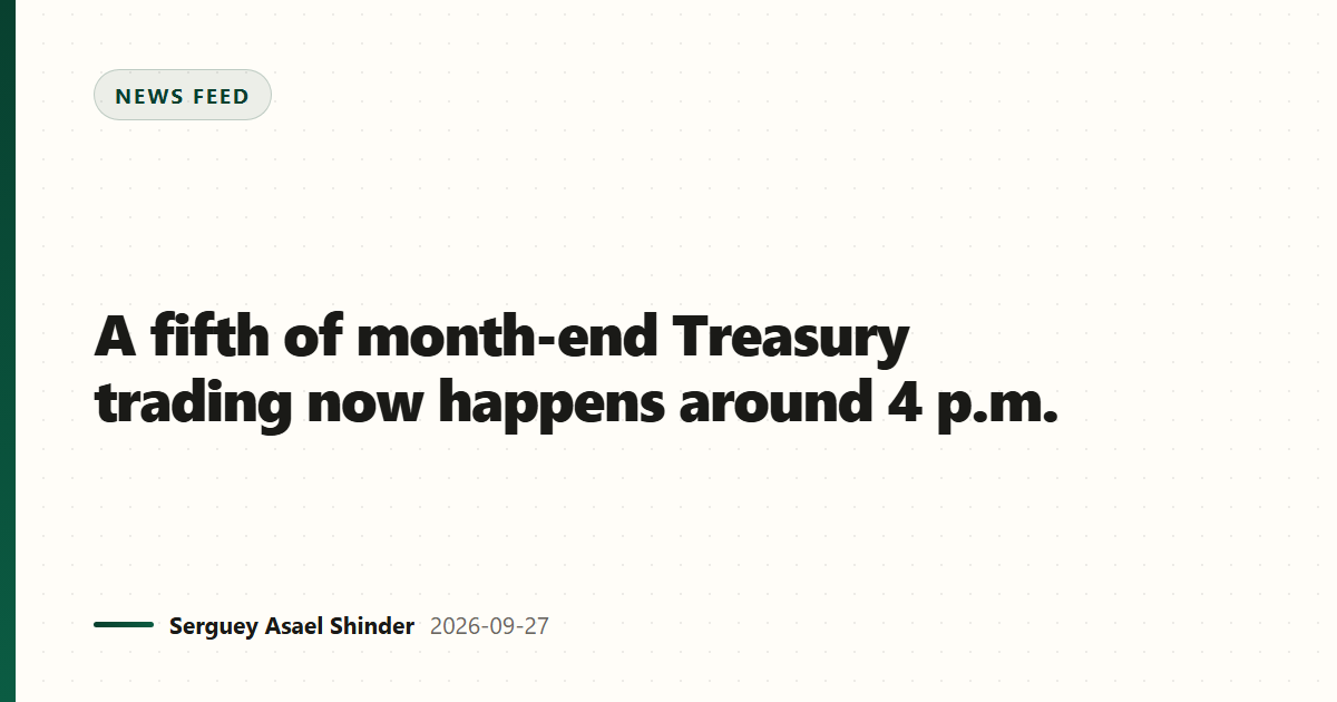 A fifth of month-end Treasury trading now happens around 4 p.m.