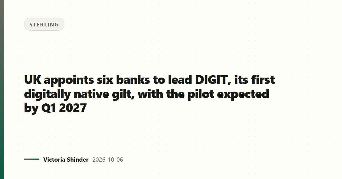UK appoints six banks to lead DIGIT, its first digitally native gilt, with the pilot expected by Q1 2027
