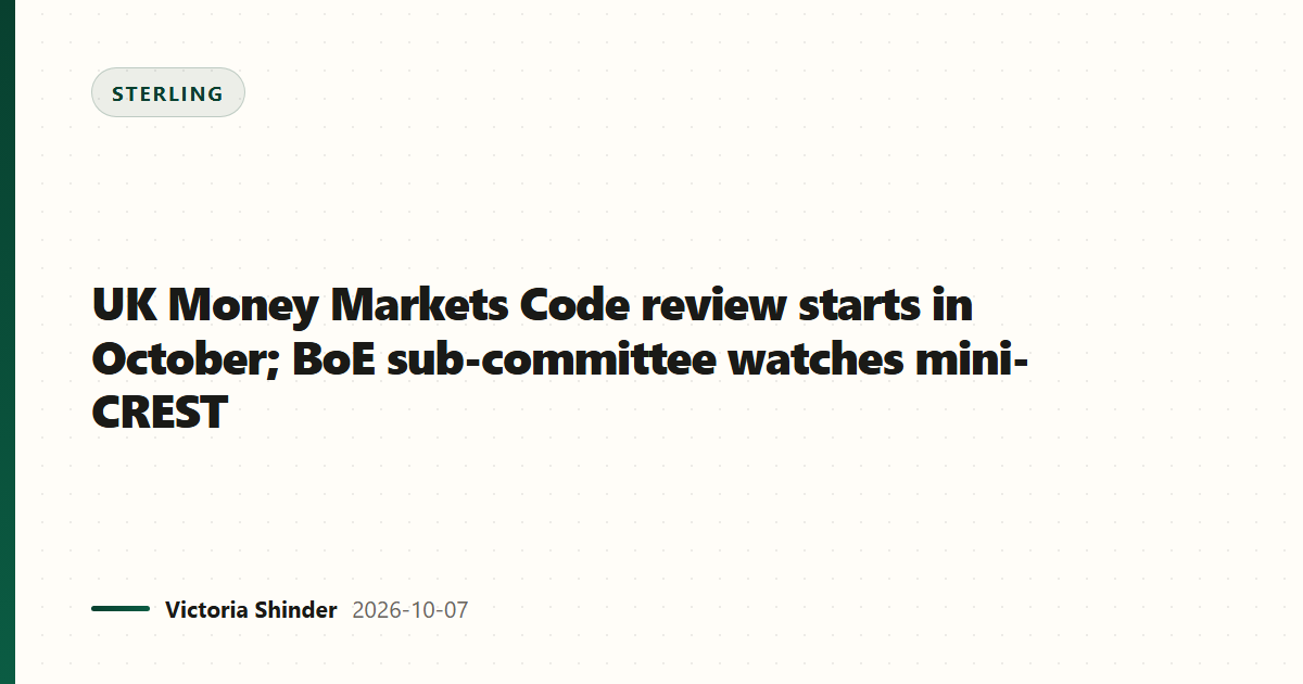 UK Money Markets Code review starts in October; BoE sub-committee watches mini-CREST