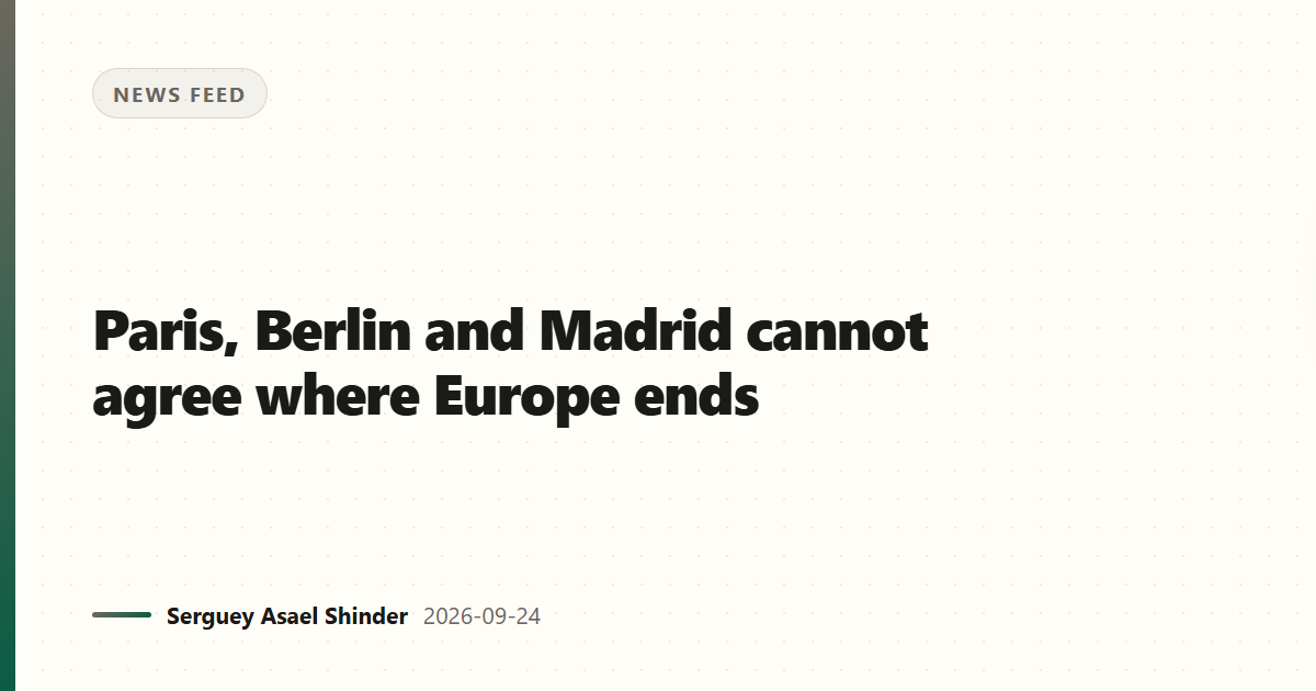 Paris, Berlin and Madrid cannot agree where Europe ends